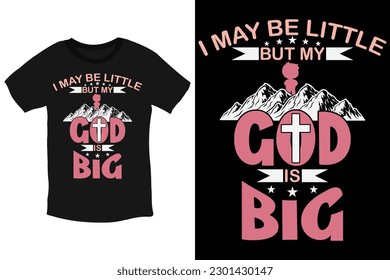 I may be little. But my God is big typography t-shirt