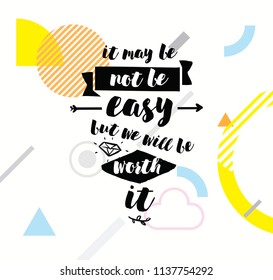It may be not be easy, but we will worth it. Inspirational quote, motivation. Typography for poster, greeting card or t-shirt. Vector lettering, inscription, calligraphy design. Text background