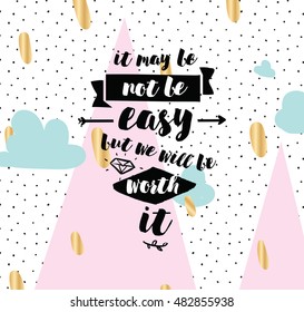 It may be not be easy, but we will worth it. Inspirational quote, motivation. Typography for poster, greeting card or t-shirt. Vector lettering, inscription, calligraphy design. Text background