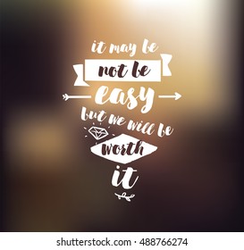It may be not be easy, but we will worth it. Inspirational quote, motivation. Typography for poster, greeting card or t-shirt. Vector lettering, inscription, calligraphy design. Text background