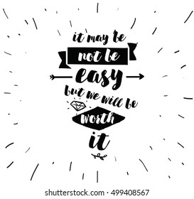 It may be not be easy, but we will worth it. Inspirational quote, motivation. Typography for poster, greeting card or t-shirt. Vector lettering, inscription, calligraphy design. Text background