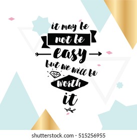 It may be not be easy, but we will worth it. Inspirational quote, motivation. Typography for poster, greeting card or t-shirt. Vector lettering, inscription, calligraphy design. Text background