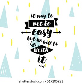 It may be not be easy, but we will worth it. Inspirational quote, motivation. Typography for poster, greeting card or t-shirt. Vector lettering, inscription, calligraphy design. Text background