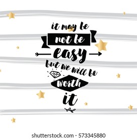 It may be not be easy, but we will worth it. Inspirational quote, motivation. Typography for poster, greeting card or t-shirt. Vector lettering, inscription, calligraphy design. Text background
