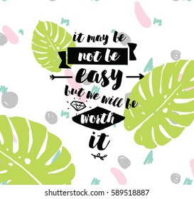 It may be not be easy, but we will worth it. Inspirational quote, motivation. Typography for poster, greeting card or t-shirt. Vector lettering, inscription, calligraphy design. Text background