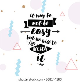 It may be not be easy, but we will worth it. Inspirational quote, motivation. Typography for poster, greeting card or t-shirt. Vector lettering, inscription, calligraphy design. Text background