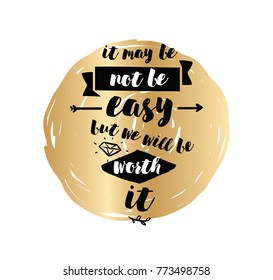 It may be not be easy, but we will worth it. Inspirational quote, motivation. Typography for poster, greeting card or t-shirt. Vector lettering, inscription, calligraphy design. Text background