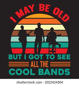 I May Be Old But I Got To See All The Cool Bands T Shirt Design, Vector File.