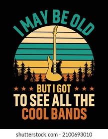 I May Be Old But I Got To See All The Cool Bands T-Shirt Design