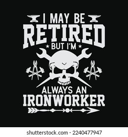 I May Be Retired ... Ironworker funny t-shirt design