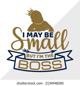 I May Be Small But I'm The Boss Printable Vector Illustration svg