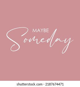 May be someday typographic for t-shirt prints, posters and other uses.