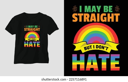 I may be straight but I don't hate - LGBT T-shirts and apparel designs. Vector print, typography, poster, emblem, festival, pride, couple