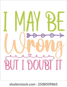 I MAY BE Wrong BUT I DOUBT IT  Funny quotes T shirt Design, Sarcasm  Bundle, Sarcastic  Bundle, Sarcastic Sayings Bundle, Sarcastic Quotes, Silhouette, Cri-cute