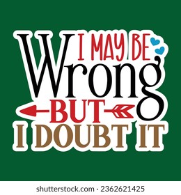 I May Be Wrong but I Doubt It, Sarcastic Sticker SVG Design Template, Sarcastic Sticker Design, Sarcastic Sticker