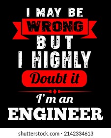 I may be wrong but I highly doubt it I'm an engineer. Engineer quote t-shirt design vector.