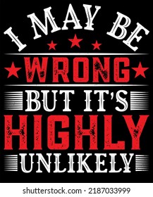 I MAY BE WRONG BUT IT IS HIGHLY UNLIKELY DESIGN FOR A TYPOGRAPHY LOVER