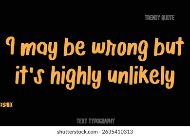 I may be wrong but it's highly unlikely  Stylish Bold Text Typography Quote For T-Shirt Designs