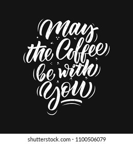 May the coffee be with you inscription. Vector hand lettered phrase.