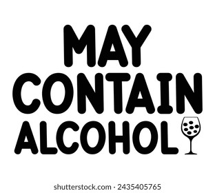 May Contain Alcohol,T-shirt Design,Wine Svg,Drinking Svg,Wine Quotes Svg,Wine Lover,Wine Time Svg,Wine Glass Svg,Funny Wine Svg,Beer Svg,Cut File