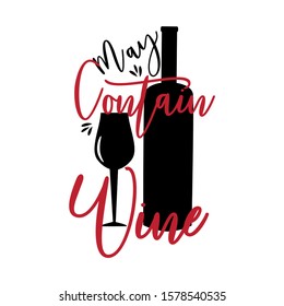 May contain Wine- funny calligraphy text, wit bottle and glass silhouette. Good for greeting card and  t-shirt print, flyer, poster design, mug.