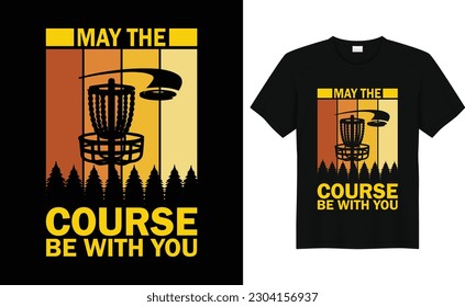 May The Course Be With You ,Discs Funny Retro Vintage Disc Golf T-shirt Design, , Disc Golf T-shirt vector, Typography T-shirt Design,