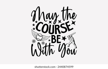 May The Course Be With You- Golf t- shirt design, Hand drawn lettering phrase isolated on white background, for Cutting Machine, Silhouette Cameo, Cricut, greeting card template with typography text svg