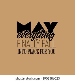 "May Everything Finally Fall Into Place For You". Inspirational and Motivational Quotes Vector. Suitable for Cutting Sticker, Poster, Vinyl, Decals, Card, T-Shirt, Mug and Various Other.