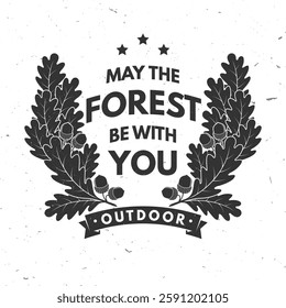 May the forest be with you logo, badge design. Concept for shirt or logo, print, stamp or tee with oak leaf and acorns. Forest outdoor adventure. Vector illustration.