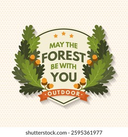 May the forest be with you logo, badge design. Concept for shirt or logo, print, stamp or tee with oak leaf and acorns. Forest outdoor adventure. Vector illustration.