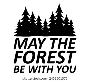 May The Forest Be With You Svg,Camping Svg,Hiking,Funny Camping,Adventure,Summer Camp,Happy Camper,Camp Life,Camp Saying,Camping Shirt svg