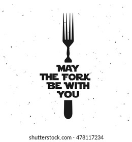 May the fork be with you. Kitchen and cooking food related minimalistic poster with lettering. Funny quote on grunge background. Vector vintage illustration.