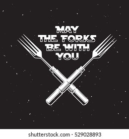 May the forks be with you. Kitchen and cooking food related minimalistic poster with lettering. Funny quote on grunge background. Vector vintage illustration.