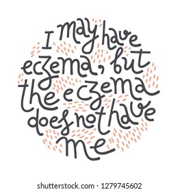 I may have eczema, but the eczema does not have me. Doodle vector hand-drawn lettering illustration with quote about atopic dermatitis, skincare, self-acceptance, positive attitude. Round shape.