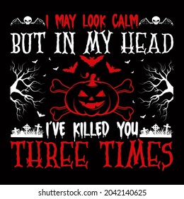 I MAY LOOK CALM BUT IN MY HEAD I’VE KILLED YOU THREE TIMES.