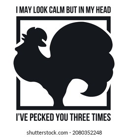 I may look calm but in my head I've pecked you three times. Funny Rooster Vector. Funny Quote