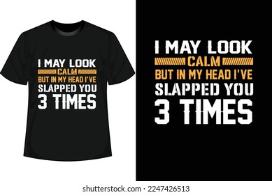 I MAY LOOK CALM BUT IN MY HEAD I'VE SLAPPED YOU 3 TIMES Motivational T shirt Design