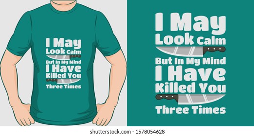 I May Look Calm, But In My Mind I Have Killed You Three Times. Unique and Trendy T-Shirt Design or Mockup.