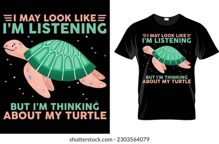 I May Look Like I'm Listening Turtle T Shirt Design