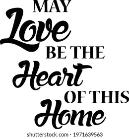 May love be the heart of this home, Family Quote, Typography for print or use as poster, card, flyer or T Shirt