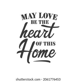 May love be the heart of this home inspirational slogan inscription. Vector Home quote. Family illustration for prints on t-shirts and bags, posters, cards. Isolated on white background.