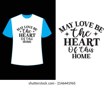 may love be the heart of this home t shirt design.