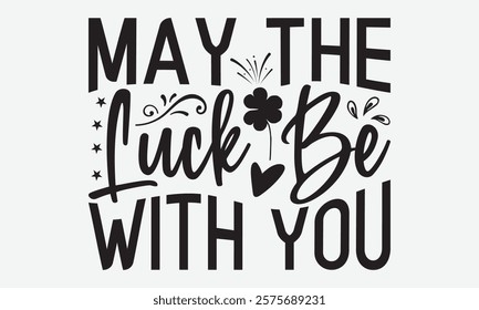 May The Luck Be With You - St. Patrick’s Day T-Shirt Designs, Take Your Dream Seriously, It's Never Too Late To Start Something New,  Calligraphy Motivational Good Quotes, For Mugs , Hoodie, Wall,