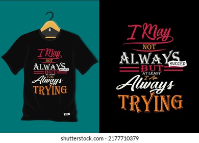 I May Not Always Succeed But At Least I Am Always Trying T Shirt Design