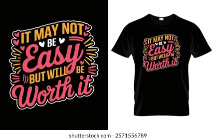 It may not be easy but will be worth it. T-shirt design