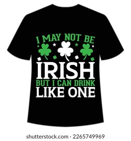 I may not be Irish but i can drink like one St Patrick's Day Shirt Print Template, Lucky Charms, Irish, everyone has a little luck Typography Design