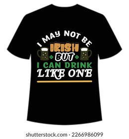 I May Not Be Irish But I Can Drink Like One, St. Patrick's Day Shirt Print Template, Lucky Charms, Irish, everyone has a little luck Typography Design