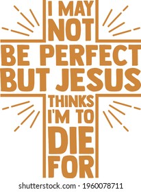 Tal vez no sea perfecto, pero Jesús piensa que voy a morir por - Bendito diseño