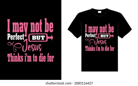 I may not be perfect but Jesus thinks i'm to die for Breast Cancer T-shirt design, typography lettering merchandise design.