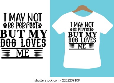 I May Not Be Perfect but My Dog Loves Me svg design